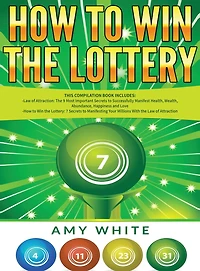 How to Win the Lottery: 2 Books 1 with Lottery and Law of Attraction - 16 Most Important Secrets Manifest Your Millions, Health, Wealth, Abundance, Happiness Love