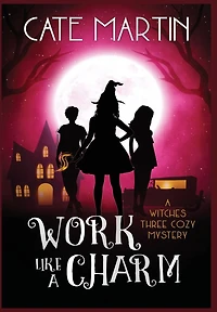 Work Like A Charm: Witches Three Cozy Mystery