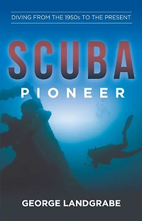 SCUBA Pioneer: Diving from the 1950's to Present