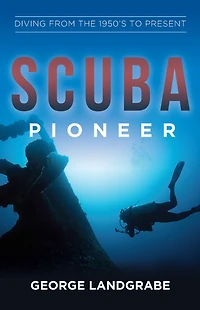SCUBA Pioneer: Diving from the 1950's to Present