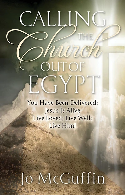 Calling the Church out of Egypt: You Have Been Delivered: Jesus Is Alive; Live Loved; Live Well; Live Him!