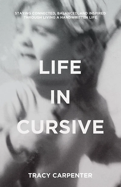 life Cursive: Staying connected, balanced, and inspired through living a handwritten