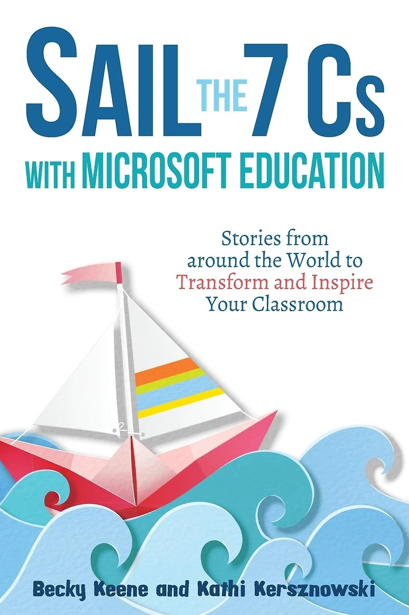 Sail the 7 Cs with Microsoft Education: Stories from around World to Transform and Inspire Your Classroom