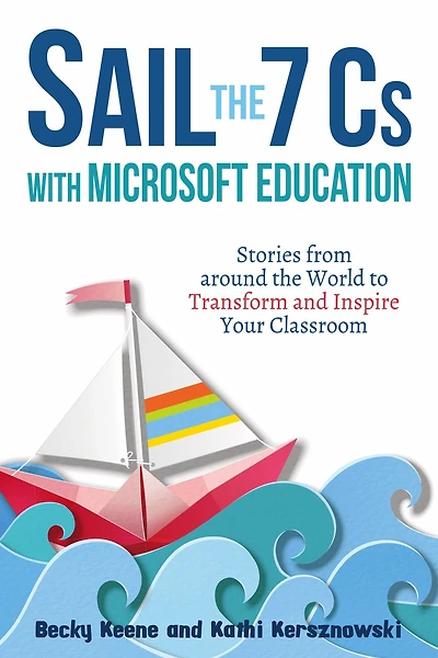 Sail the 7 Cs with Microsoft Education: Stories from around World to Transform and Inspire Your Classroom