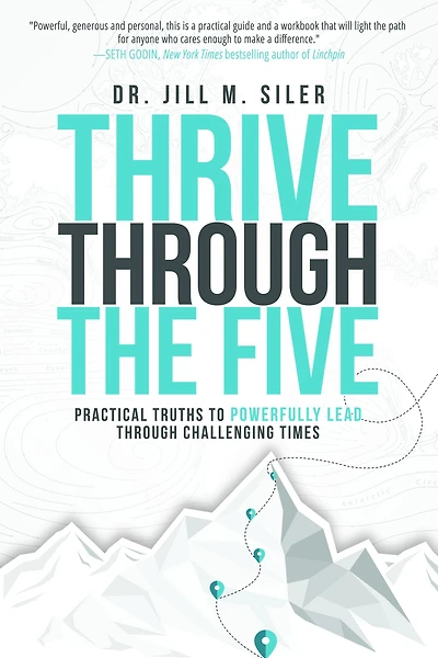 Thrive through the Five: Practical Truths to Powerfully Lead Challenging Times