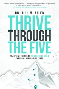 Thrive through the Five: Practical Truths to Powerfully Lead Challenging Times