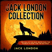 The Jack London Collection: Call of Wild, White Fang, Scarlet Plague, and Sea Wolf
