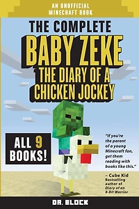 The Complete Baby Zeke: The Diary of a Chicken Jockey, Books 1 to 9 (an unofficial Minecraft book)