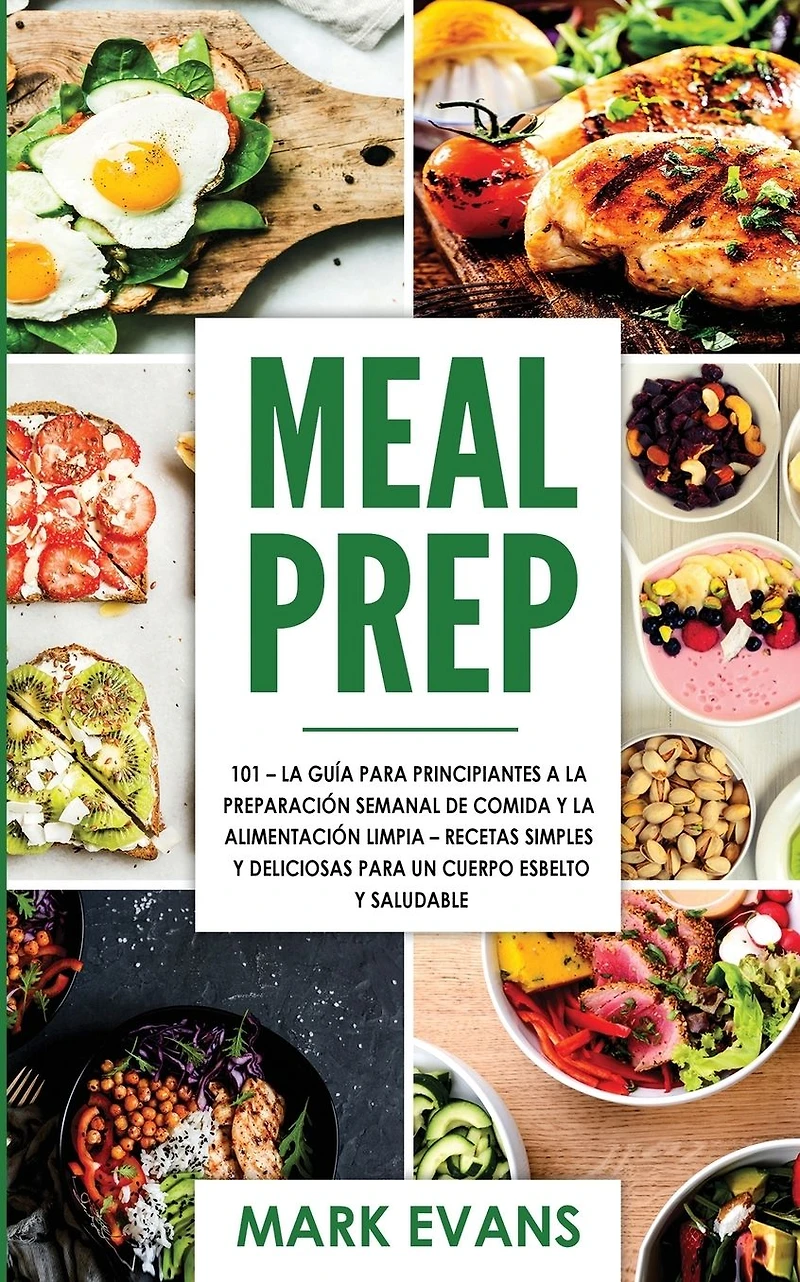 Meal Prep: 101 - La Gu�a Para Principiantes A Preparacion Semanal De Comida Y Alimentacion Limpia Recetas Simples Deliciosas Un Cuerpo Esbelto Saludable (Spanish Edition)