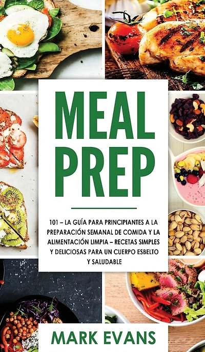Meal Prep: 101 - La Gu�a Para Principiantes A Preparacion Semanal De Comida Y Alimentacion Limpia Recetas Simples Deliciosas Un Cuerpo Esbelto Saludable (Spanish Edition)