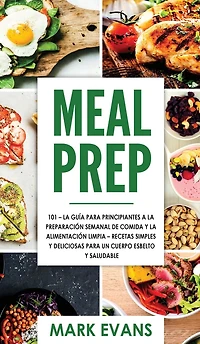 Meal Prep: 101 - La GuÃ¯Â¿Â½a Para Principiantes A Preparacion Semanal De Comida Y Alimentacion Limpia Recetas Simples Deliciosas Un Cuerpo Esbelto Saludable (Spanish Edition)