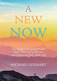 A New Now: Your Guide to Mastering Wisdom Daily, Achieving Equilibrium, and Empowering Nobler Self