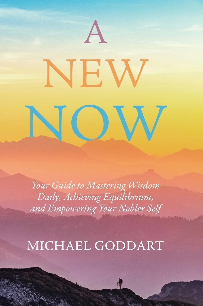 A New Now: Your Guide to Mastering Wisdom Daily, Achieving Equilibrium, and Empowering Nobler Self