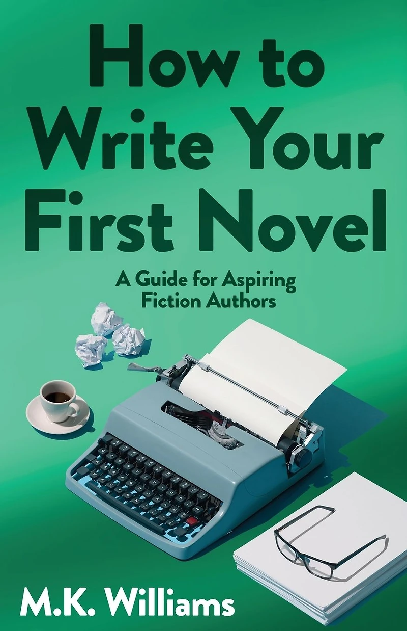 How To Write Your First Novel: A Guide For Aspiring Fiction Authors (Author Ambition, #3)