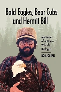 Bald Eagles, Bear Cubs, and Hermit Bill: Memories of a Wildlife Biologist Maine