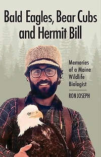Bald Eagles, Bear Cubs, and Hermit Bill: Memories of a Wildlife Biologist Maine