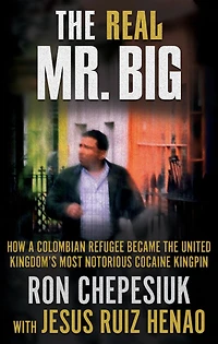the Real Mr. Big: How a Colombian Refugee Became United Kingdom's Most Notorious Cocaine Kingpin