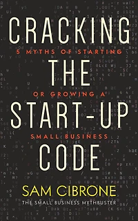 Cracking the Start-up Code: 5 Myths Of Starting Or Growing A Small Busin--ess