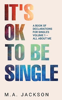 It's Ok To Be Single: A Book Of Declarations For Singles Volume 1- All About Me