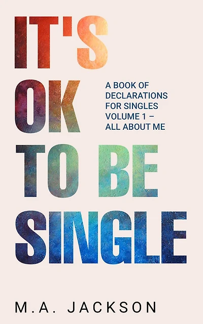 It's Ok To Be Single: A Book Of Declarations For Singles Volume 1- All About Me