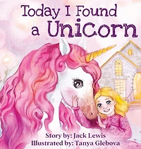 Today I Found A Unicorn: magical children's story about friendship and the power of imagination