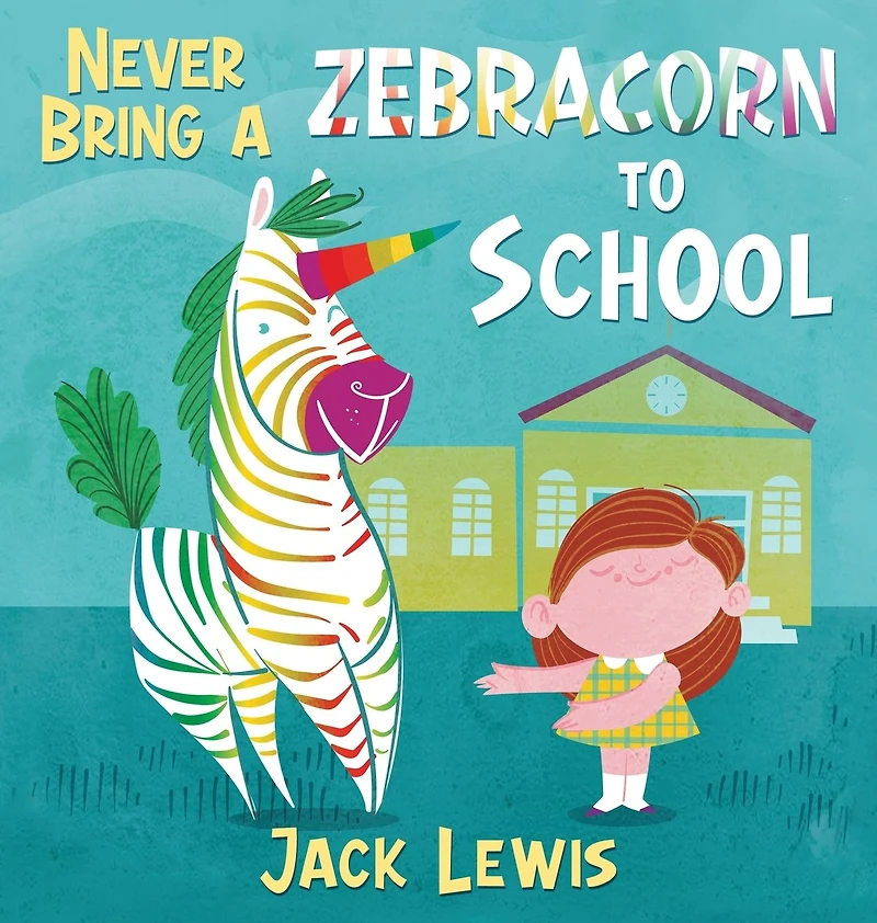 Never Bring A Zebracorn to School: funny rhyming storybook for early readers