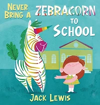 Never Bring A Zebracorn to School: funny rhyming storybook for early readers