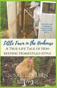 Little Farm the Henhouse: A True-Life Tale of Hen-Keeping Homestead-Style (Little Foothills, #4)