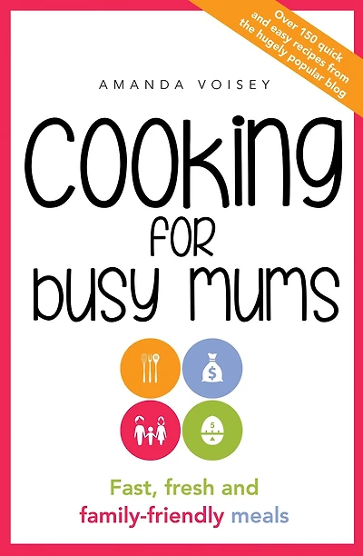 Cooking for Busy Mums: Fast, Fresh and Family-Friendly Meals