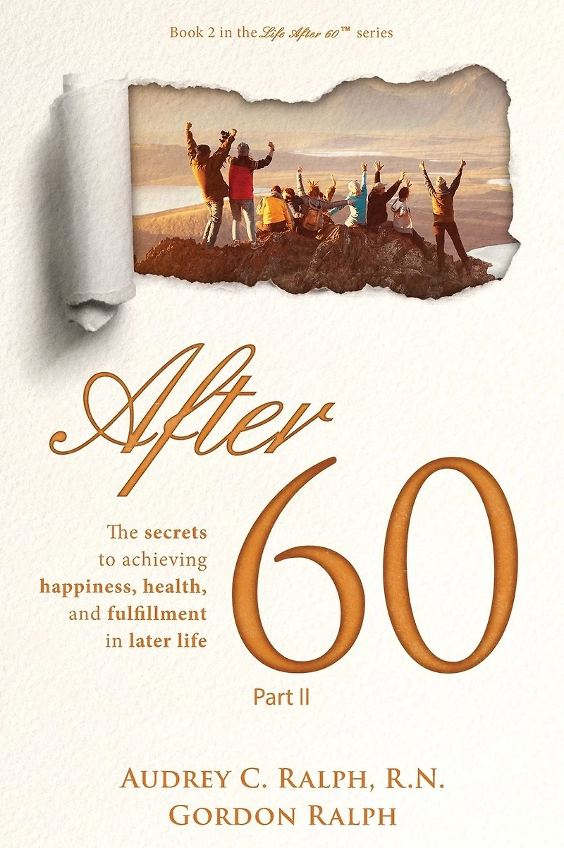 After 60: The secrets to achieving happiness, health, and fulfillment later life - Part II