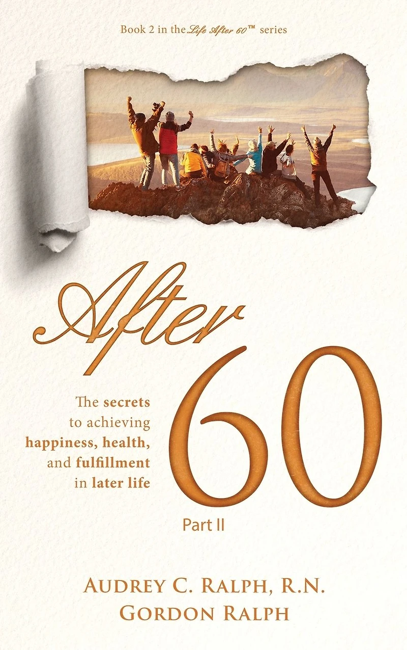 After 60: The secrets to achieving happiness, health, and fulfillment later life - Part II