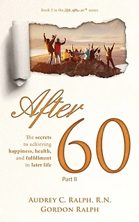 After 60: The secrets to achieving happiness, health, and fulfillment later life - Part II