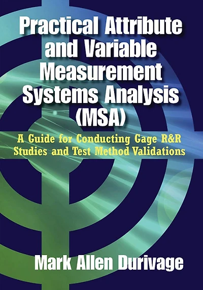 Practical Attribute and Variable Measurement Systems Analysis (MSA): A Guide for Conducting Gage R&R Studies Test Method Validations