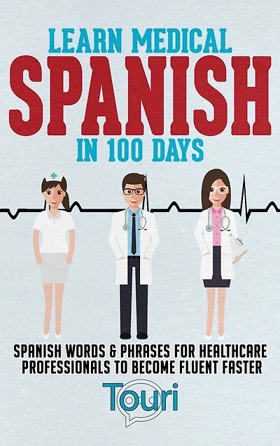 Learn Medical Spanish 100 Days: Words & Phrases for Healthcare Professionals to Become Fluent Faster