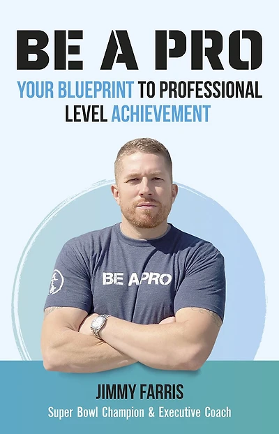 Be A Pro: Your Blueprint to Professional Level Achievement
