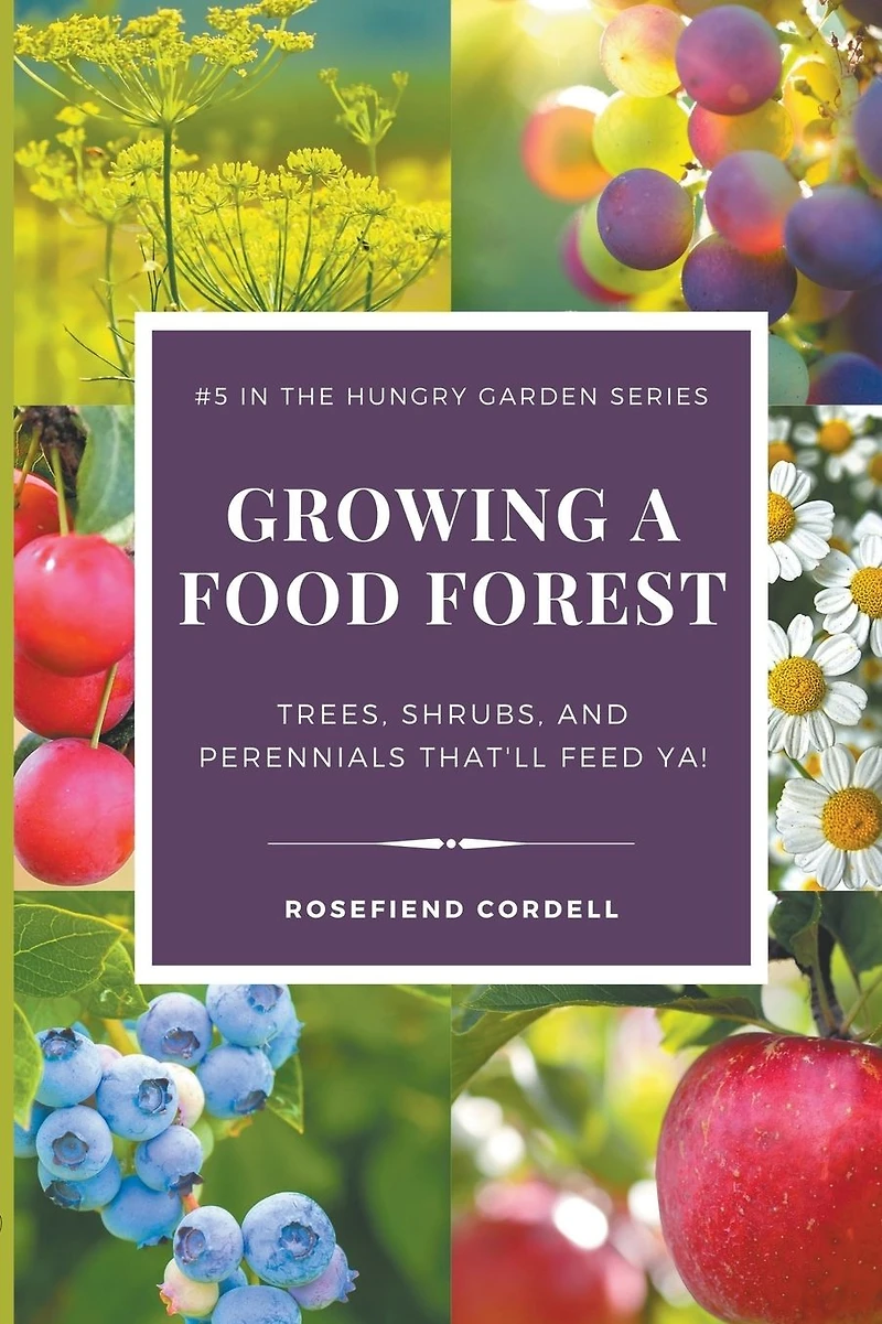 Growing a Food Forest - Trees, Shrubs, & Perennials That'll Feed Ya! (The Hungry Garden, #5)
