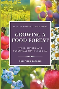Growing a Food Forest - Trees, Shrubs, & Perennials That'll Feed Ya! (The Hungry Garden, #5)