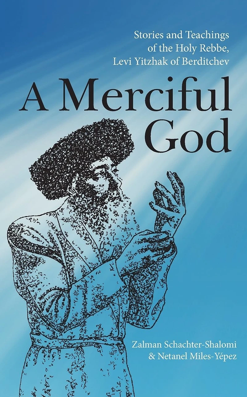 A Merciful God: Stories and Teachings of the Holy Rebbe, Levi Yitzhak Berditchev