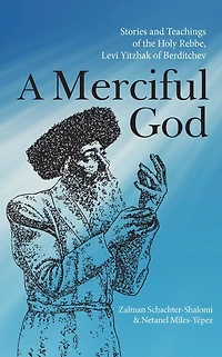 A Merciful God: Stories and Teachings of the Holy Rebbe, Levi Yitzhak Berditchev