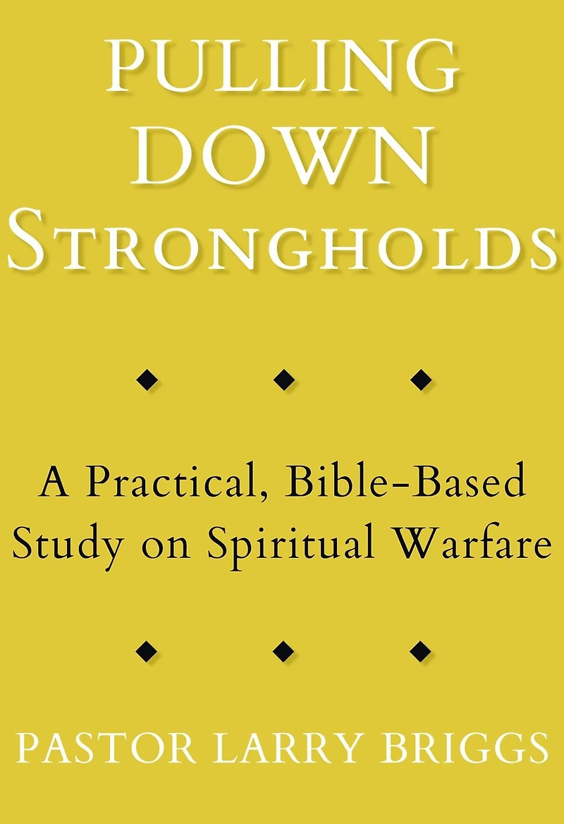 Pulling Down Strongholds: A Practical, Bible-Based Study on Spiritual Warfare