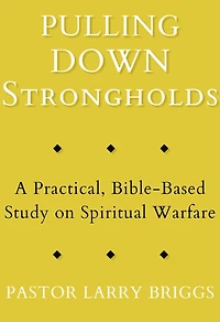 Pulling Down Strongholds: A Practical, Bible-Based Study on Spiritual Warfare