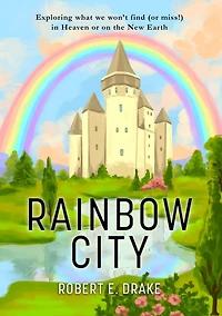 Rainbow City: Exploring what we won't find (or miss!) in Heaven or on the new Earth