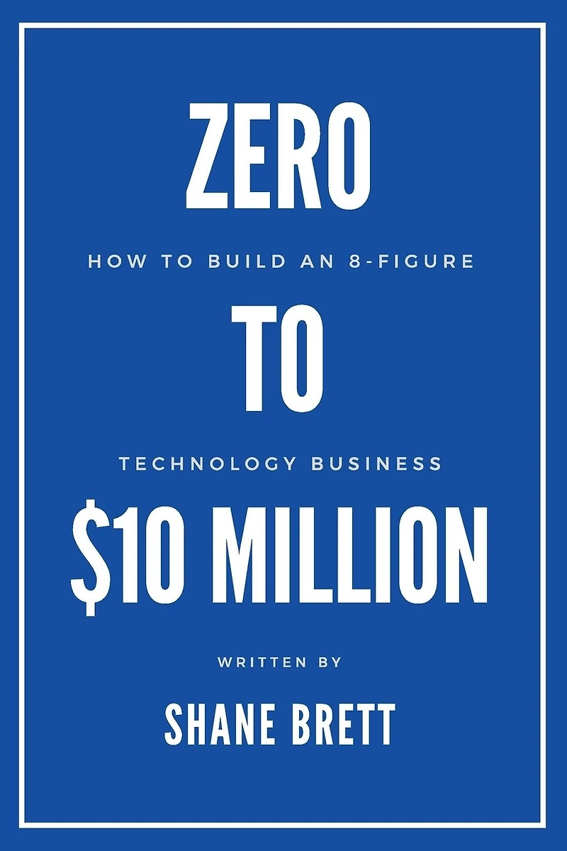 Zero To $10 Million: How Build an 8-Figure Technology Business