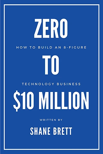 Zero To $10 Million: How Build an 8-Figure Technology Business