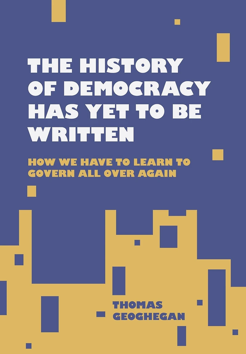 The History of Democracy Has Yet to Be Written: How We Have Learn Govern All Over Again