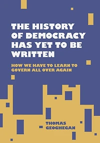 The History of Democracy Has Yet to Be Written: How We Have Learn Govern All Over Again
