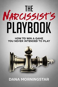 The Narcissist's Playbook How to Identify, Disarm, and Protect Yourself from Narcissists, Sociopaths, Psychopaths, Other Types of Manipulative Abusive People