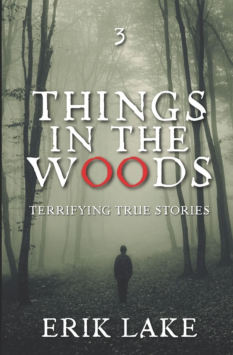 Things in the Woods: Terrifying True Stories: Volume