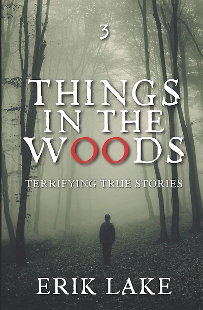 Things in the Woods: Terrifying True Stories: Volume
