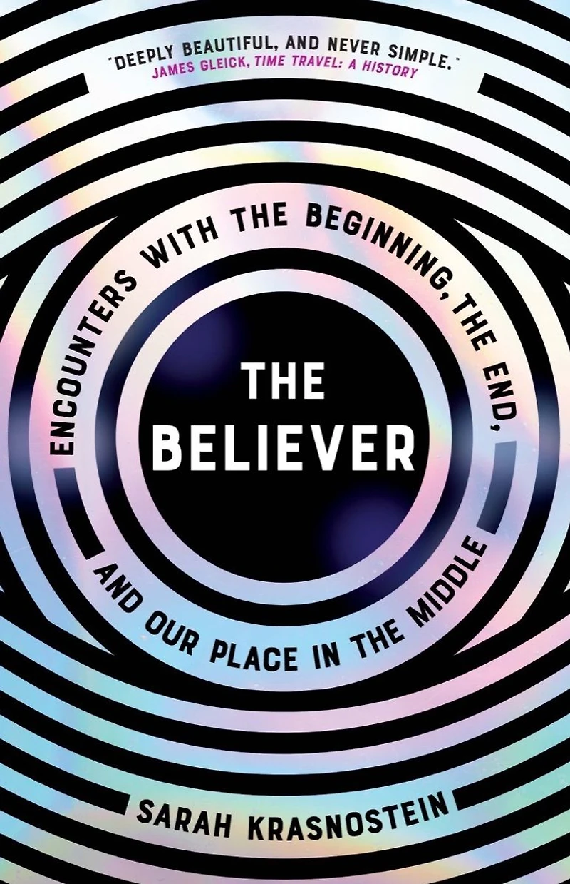 the Believer: Encounters with Beginning, End, and Our Place Middle